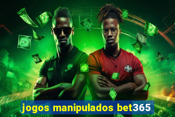 jogos manipulados bet365